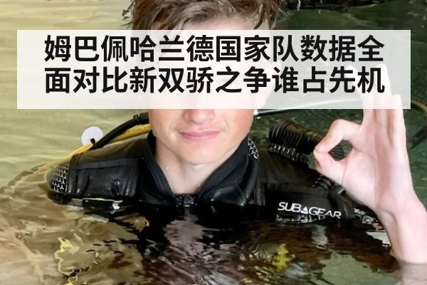 姆巴佩哈兰德国家队数据全面对比新双骄之争谁占先机